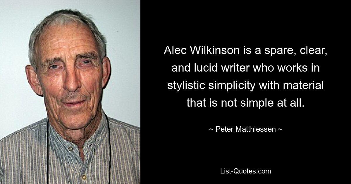 Алек Уилкинсон — сдержанный, ясный и ясный писатель, работающий в стилистической простоте с совсем непростым материалом. — © Питер Маттиссен