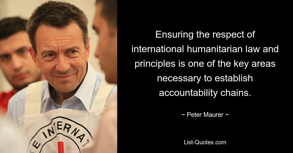 Ensuring the respect of international humanitarian law and principles is one of the key areas necessary to establish accountability chains. — © Peter Maurer