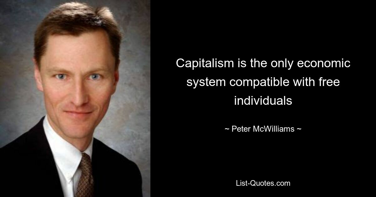 Capitalism is the only economic system compatible with free individuals — © Peter McWilliams