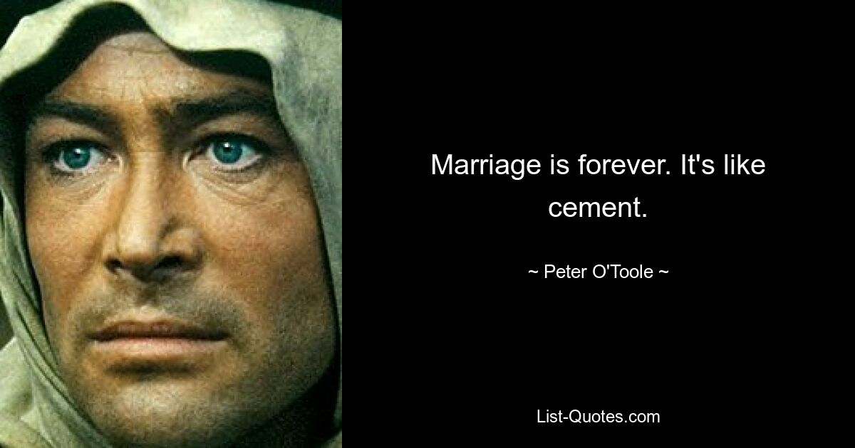 Marriage is forever. It's like cement. — © Peter O'Toole