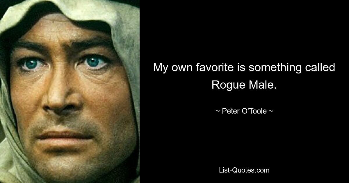 My own favorite is something called Rogue Male. — © Peter O'Toole