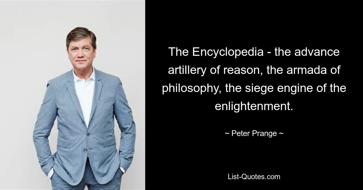 The Encyclopedia - the advance artillery of reason, the armada of philosophy, the siege engine of the enlightenment. — © Peter Prange