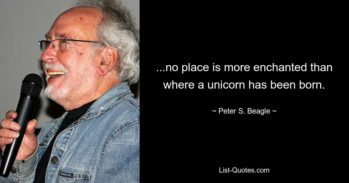 ...нет места более волшебного, чем место, где родился единорог. — © Питер С. Бигл 