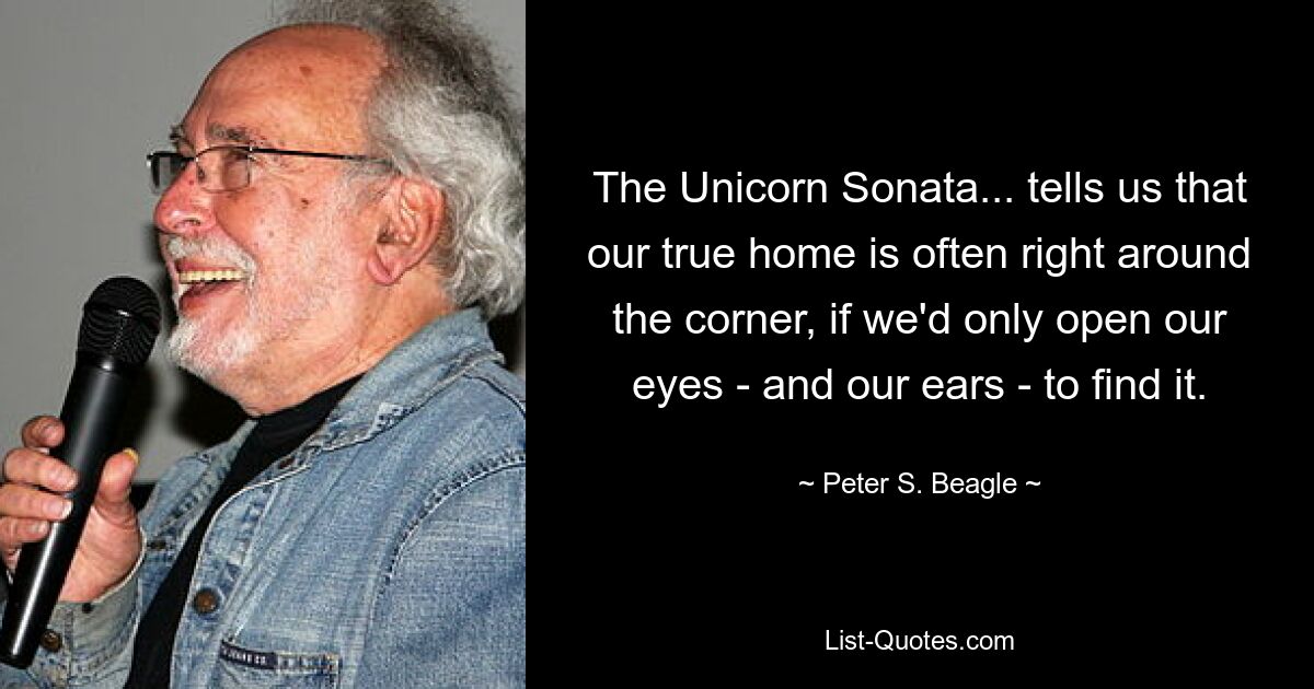 Соната Единорога... говорит нам, что наш настоящий дом часто находится прямо за углом, если бы мы только открыли глаза и уши, чтобы найти его. — © Питер С. Бигль