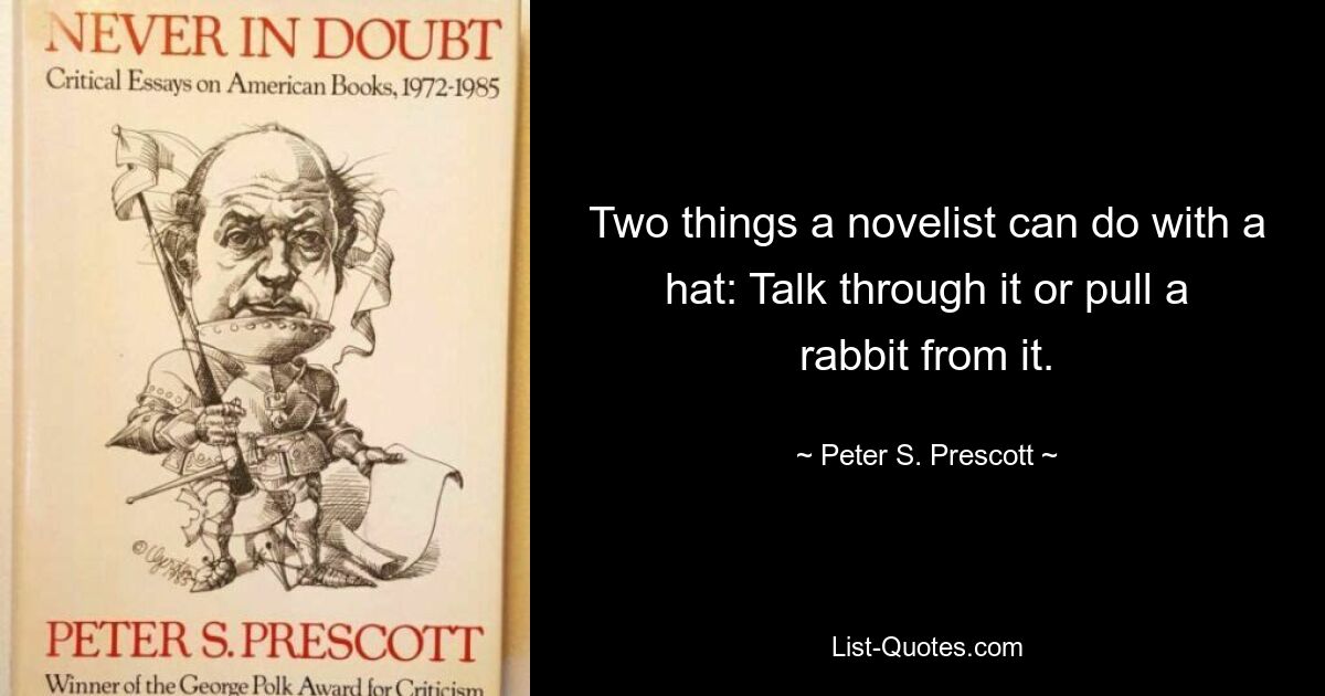 Две вещи, которые романист может делать со шляпой: говорить через нее или вытаскивать из нее кролика. — © Питер С. Прескотт 