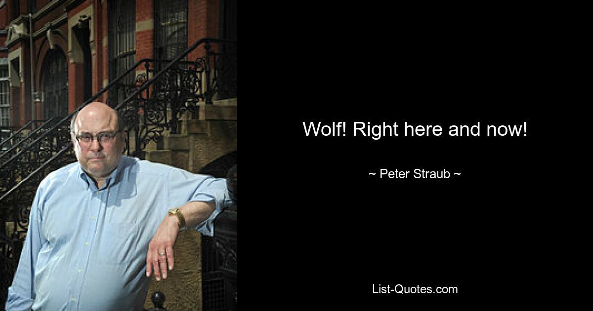 Wolf! Right here and now! — © Peter Straub