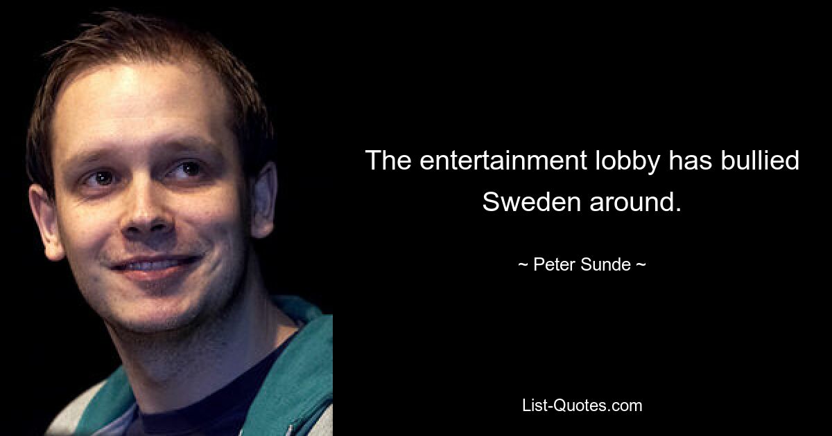 The entertainment lobby has bullied Sweden around. — © Peter Sunde