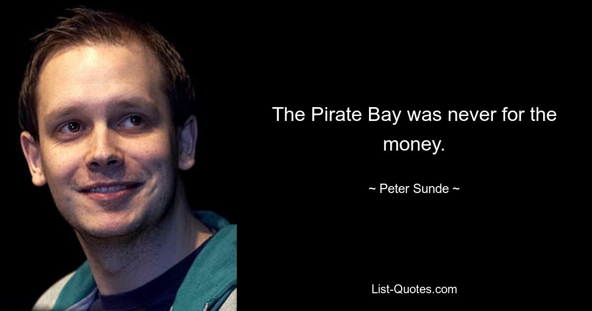 The Pirate Bay никогда не был для денег. — © Питер Сунде 