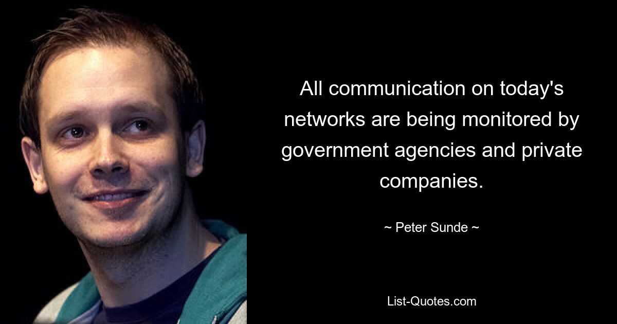 All communication on today's networks are being monitored by government agencies and private companies. — © Peter Sunde