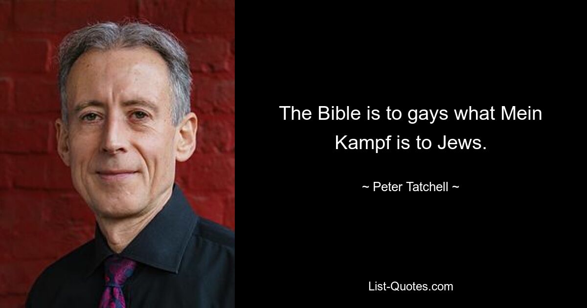 The Bible is to gays what Mein Kampf is to Jews. — © Peter Tatchell