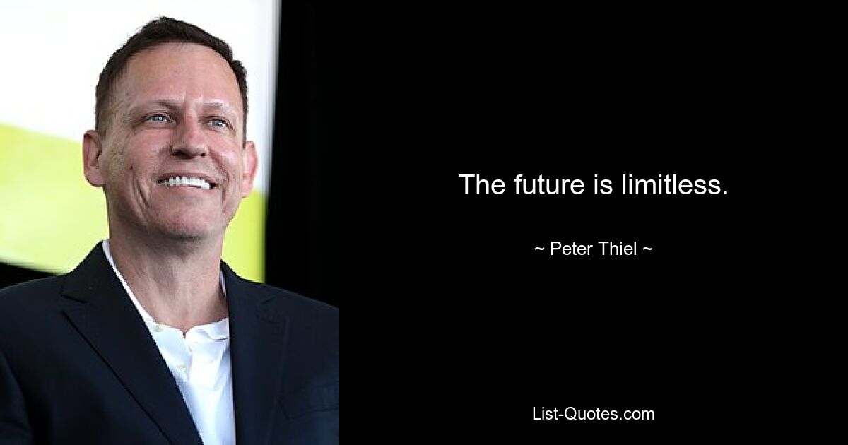 The future is limitless. — © Peter Thiel