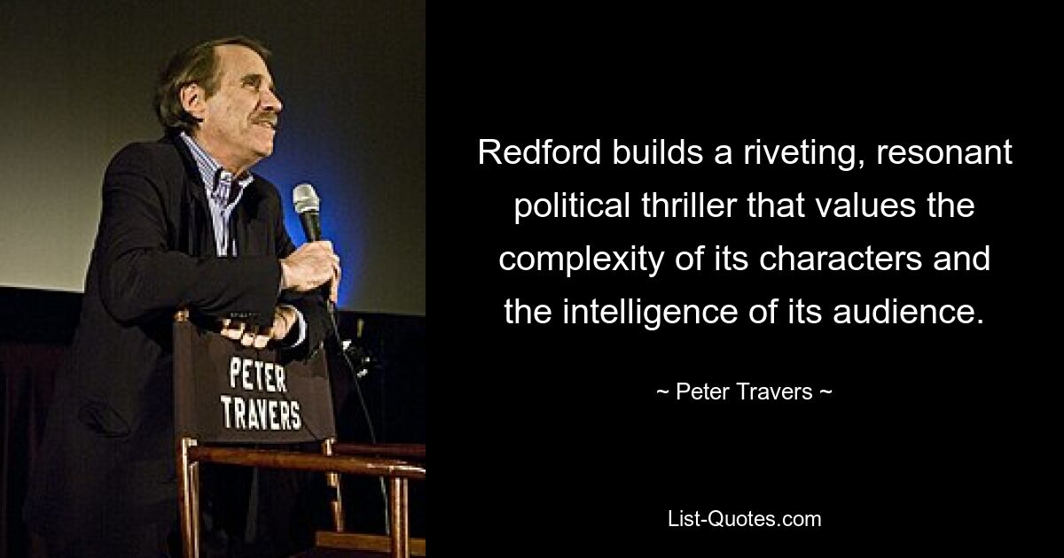 Redford builds a riveting, resonant political thriller that values the complexity of its characters and the intelligence of its audience. — © Peter Travers