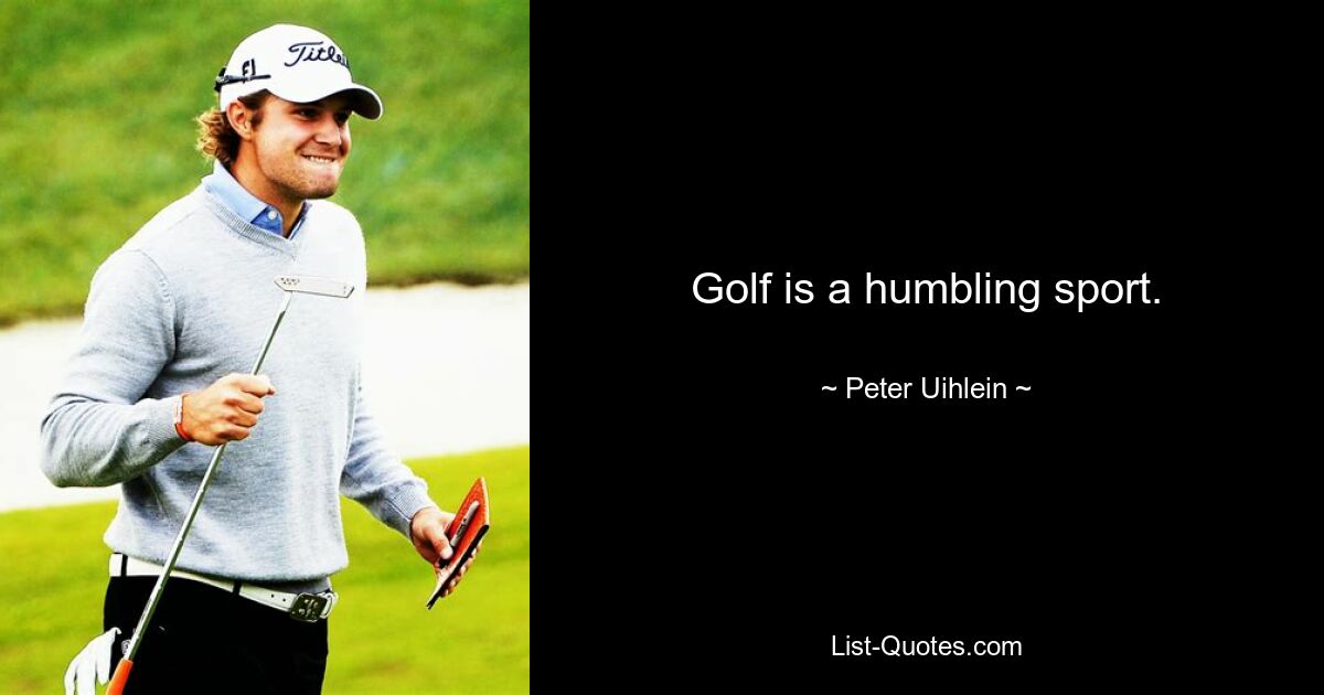 Golf is a humbling sport. — © Peter Uihlein