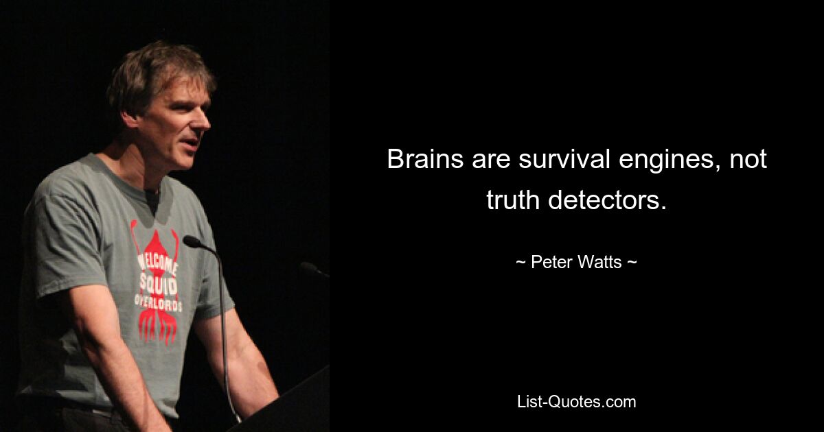 Brains are survival engines, not truth detectors. — © Peter Watts