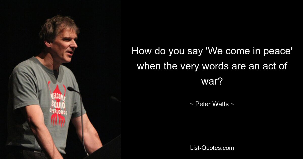 How do you say 'We come in peace' when the very words are an act of war? — © Peter Watts