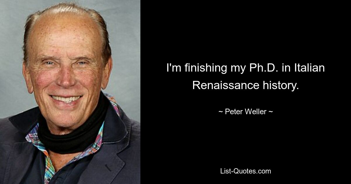 I'm finishing my Ph.D. in Italian Renaissance history. — © Peter Weller