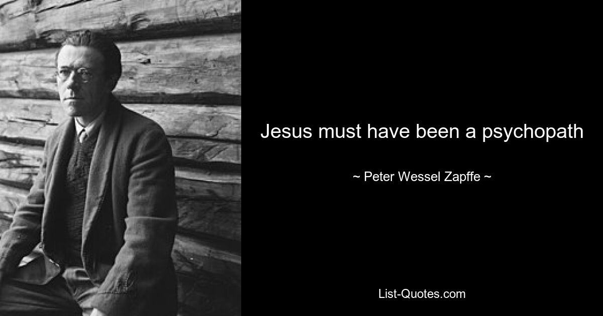 Jesus muss ein Psychopath gewesen sein – © Peter Wessel Zapffe