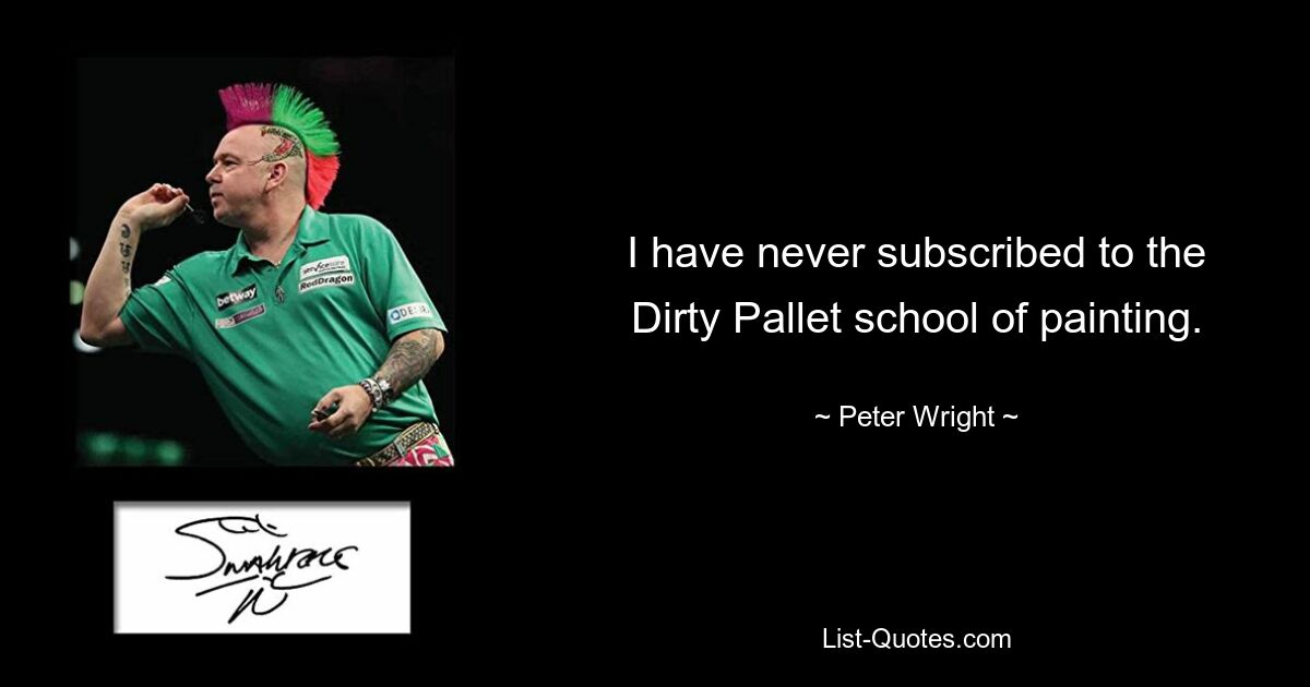 Ich habe die Malschule „Dirty Pallet“ nie abonniert. — © Peter Wright 