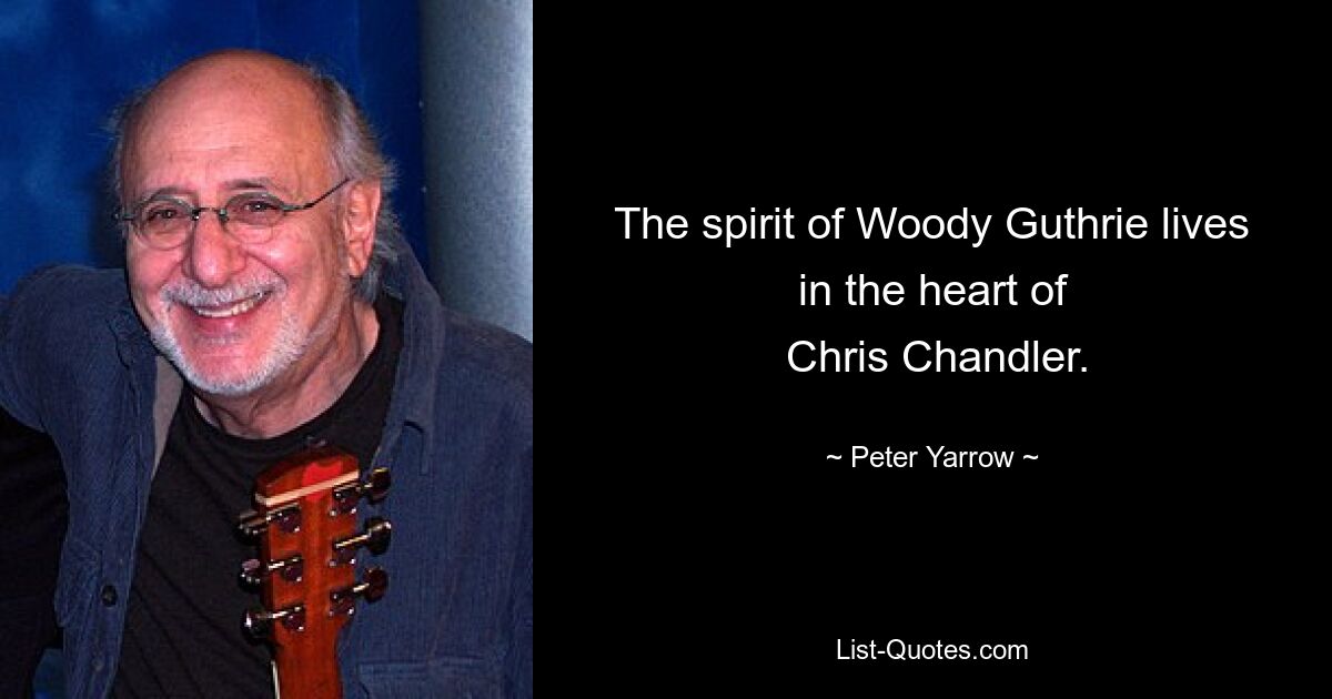 The spirit of Woody Guthrie lives in the heart of
 Chris Chandler. — © Peter Yarrow