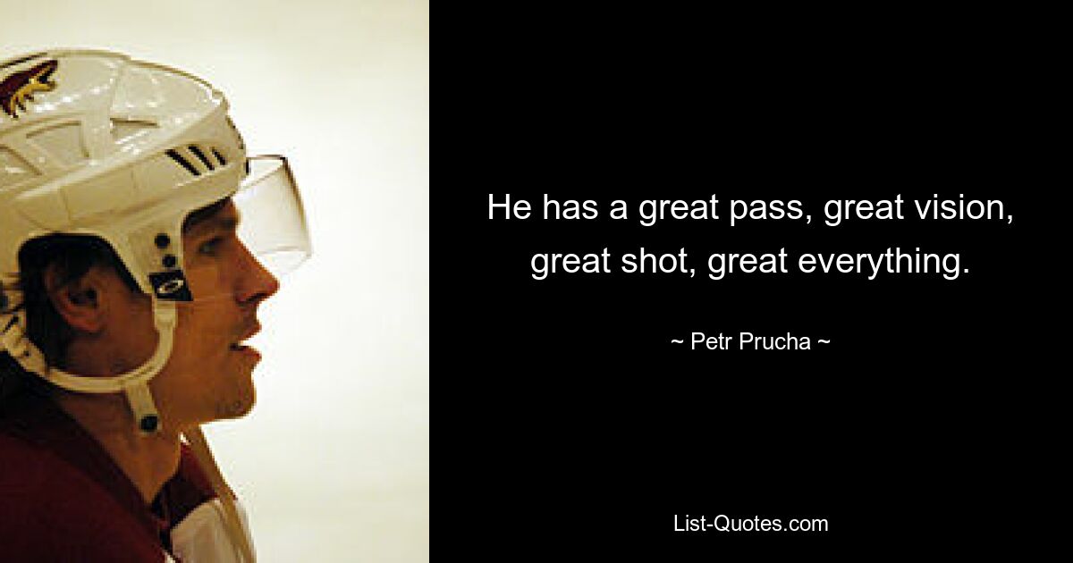 He has a great pass, great vision, great shot, great everything. — © Petr Prucha