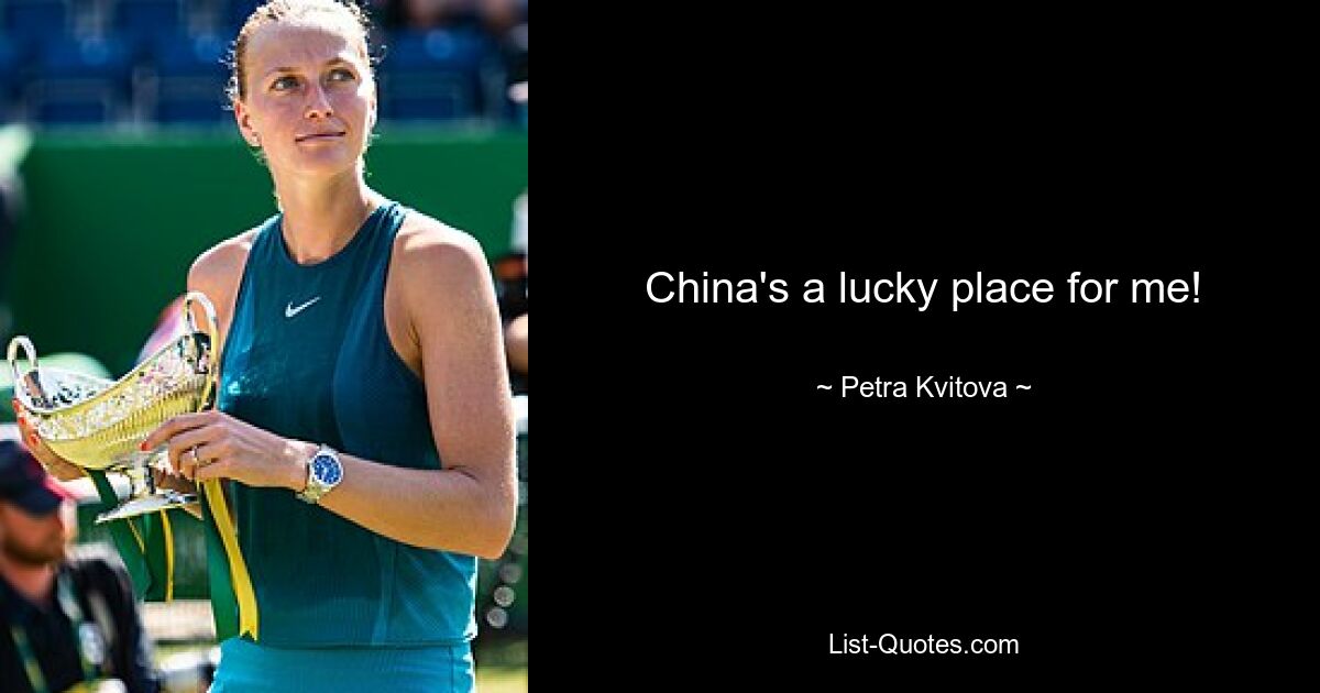 China's a lucky place for me! — © Petra Kvitova