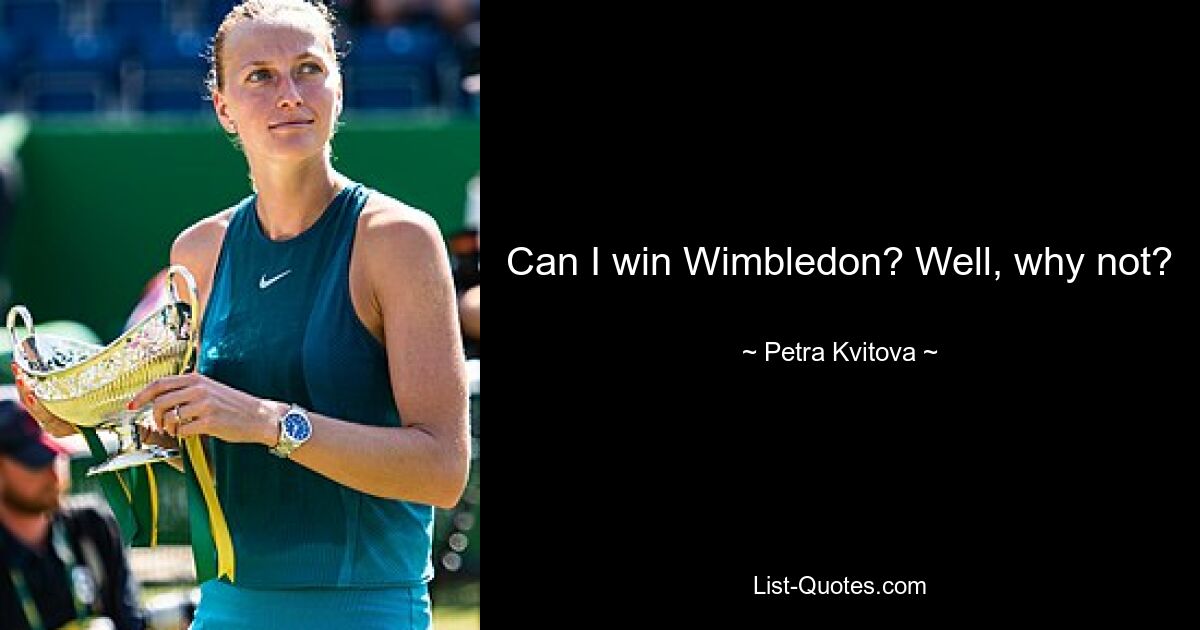 Can I win Wimbledon? Well, why not? — © Petra Kvitova