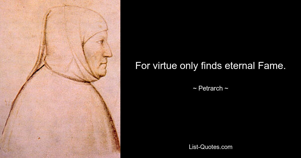 For virtue only finds eternal Fame. — © Petrarch