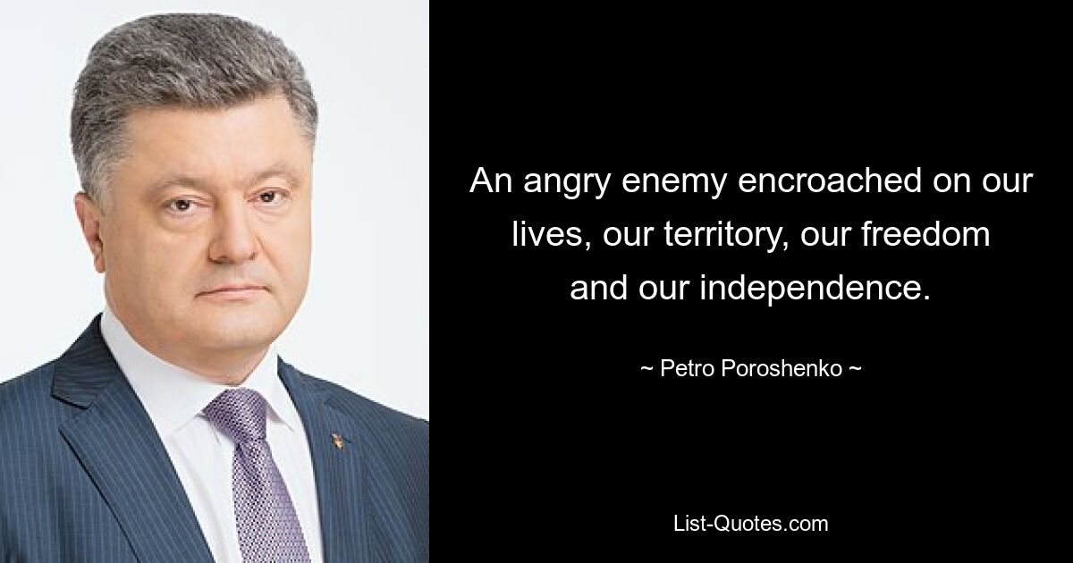 Злой враг посягнул на нашу жизнь, нашу территорию, нашу свободу и нашу независимость. — © Петр Порошенко