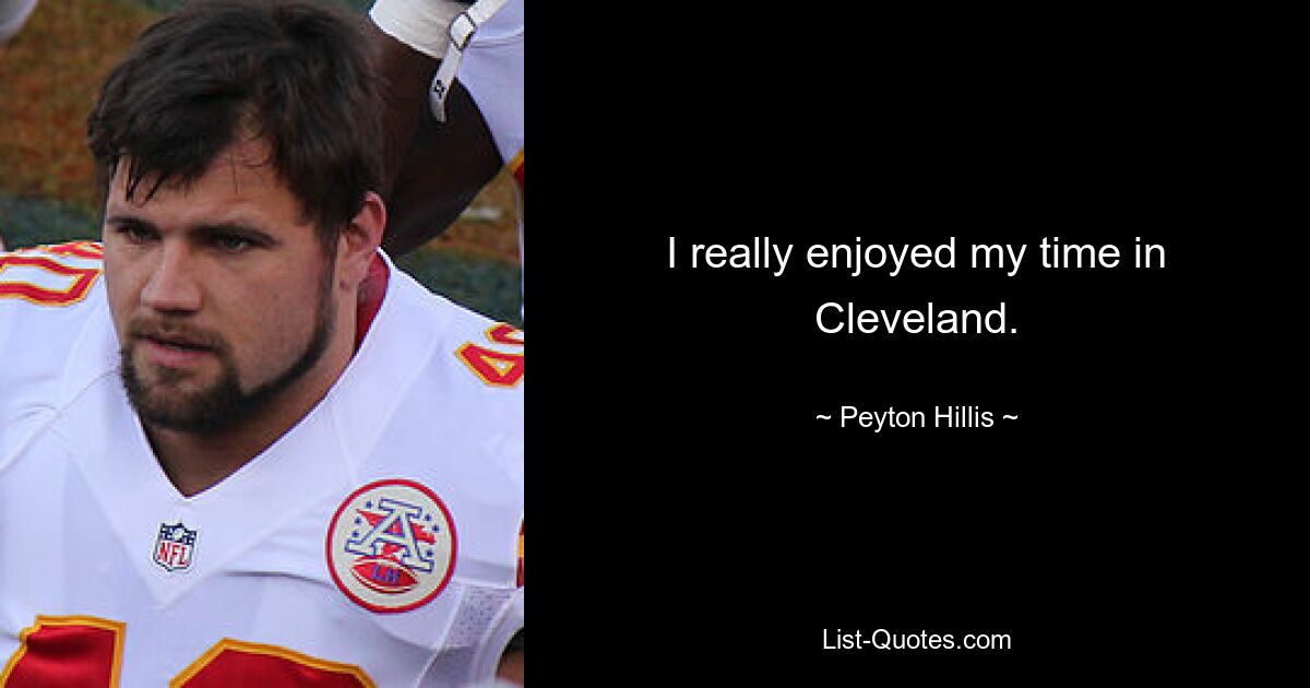 I really enjoyed my time in Cleveland. — © Peyton Hillis