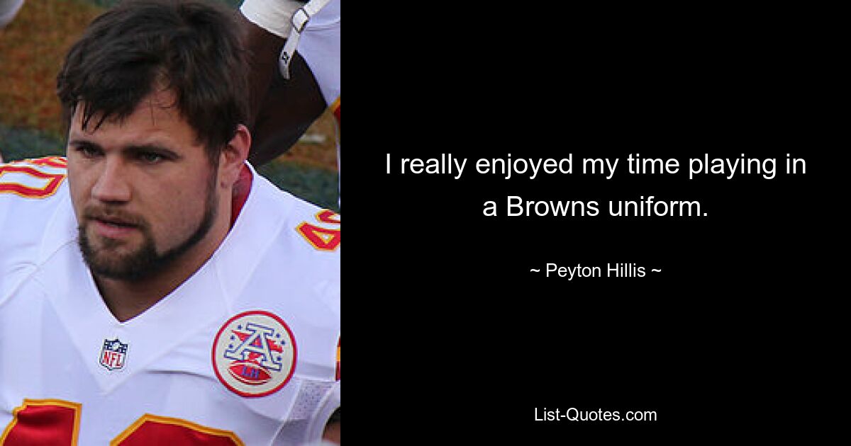 I really enjoyed my time playing in a Browns uniform. — © Peyton Hillis