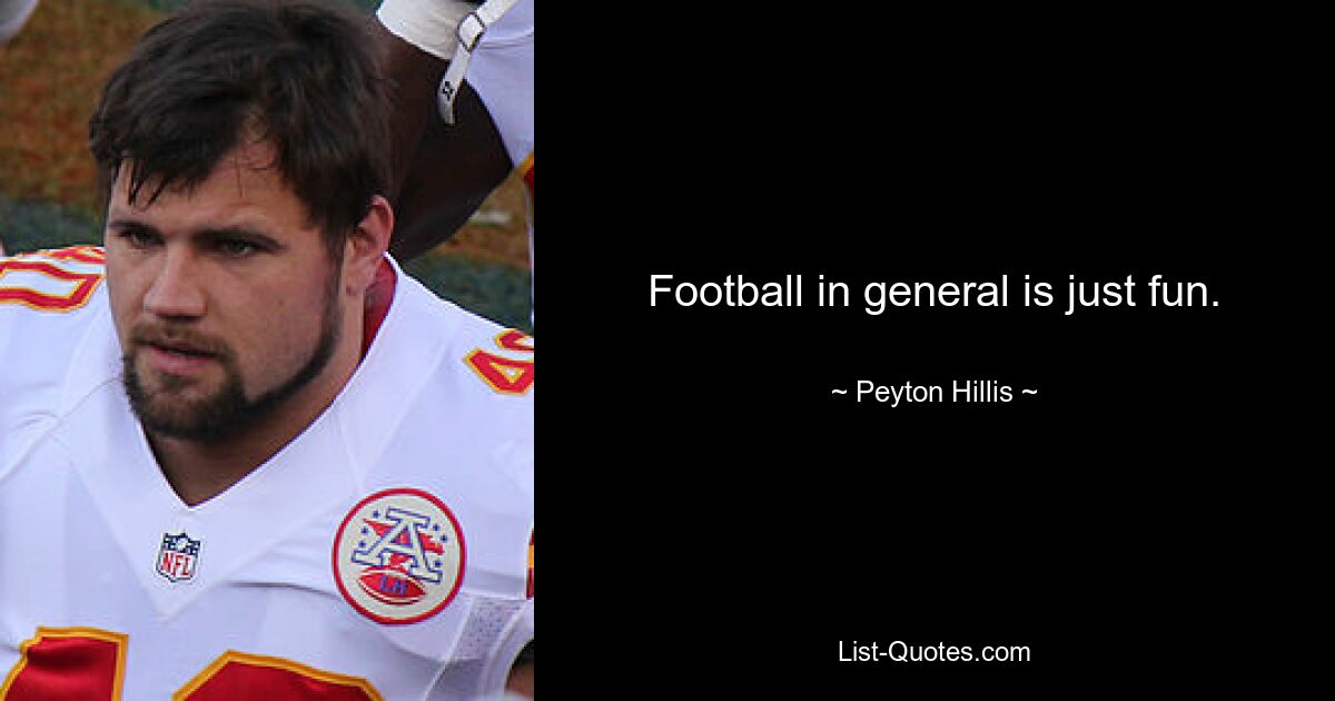 Football in general is just fun. — © Peyton Hillis