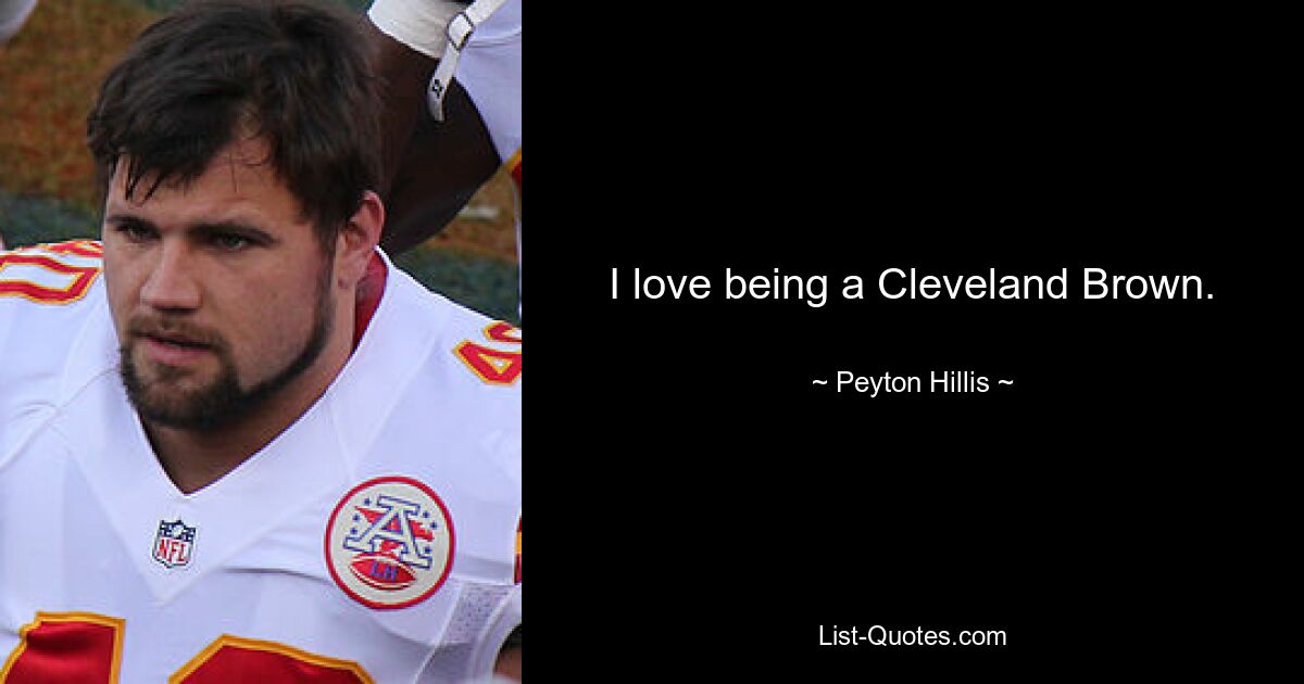 I love being a Cleveland Brown. — © Peyton Hillis