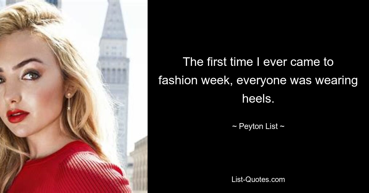 The first time I ever came to fashion week, everyone was wearing heels. — © Peyton List