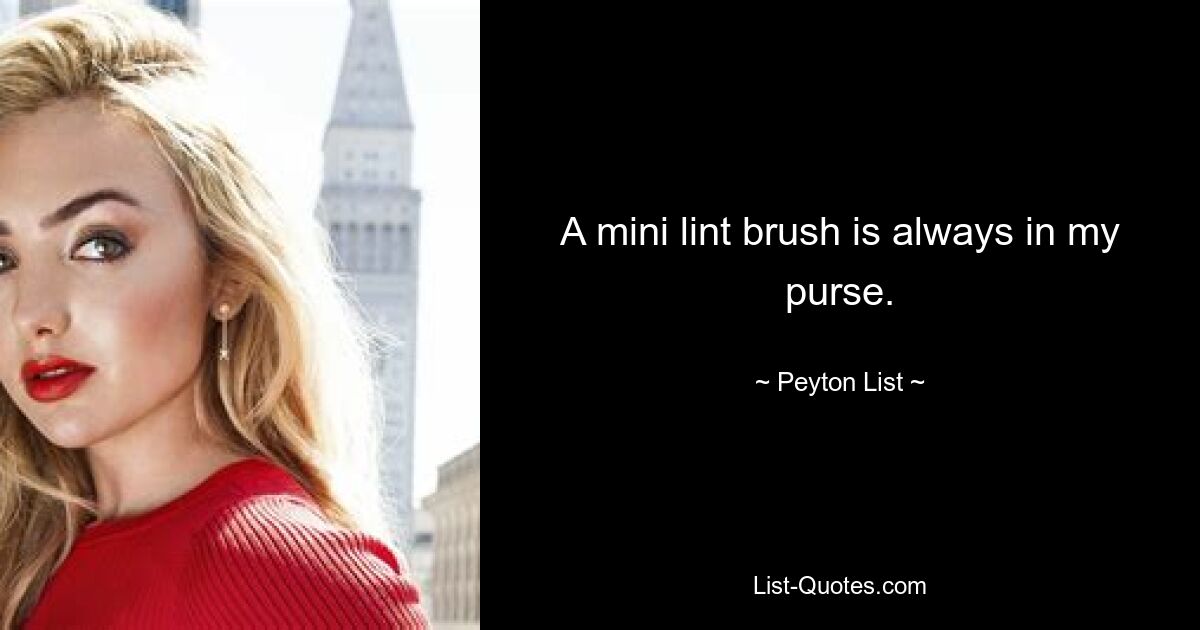 A mini lint brush is always in my purse. — © Peyton List