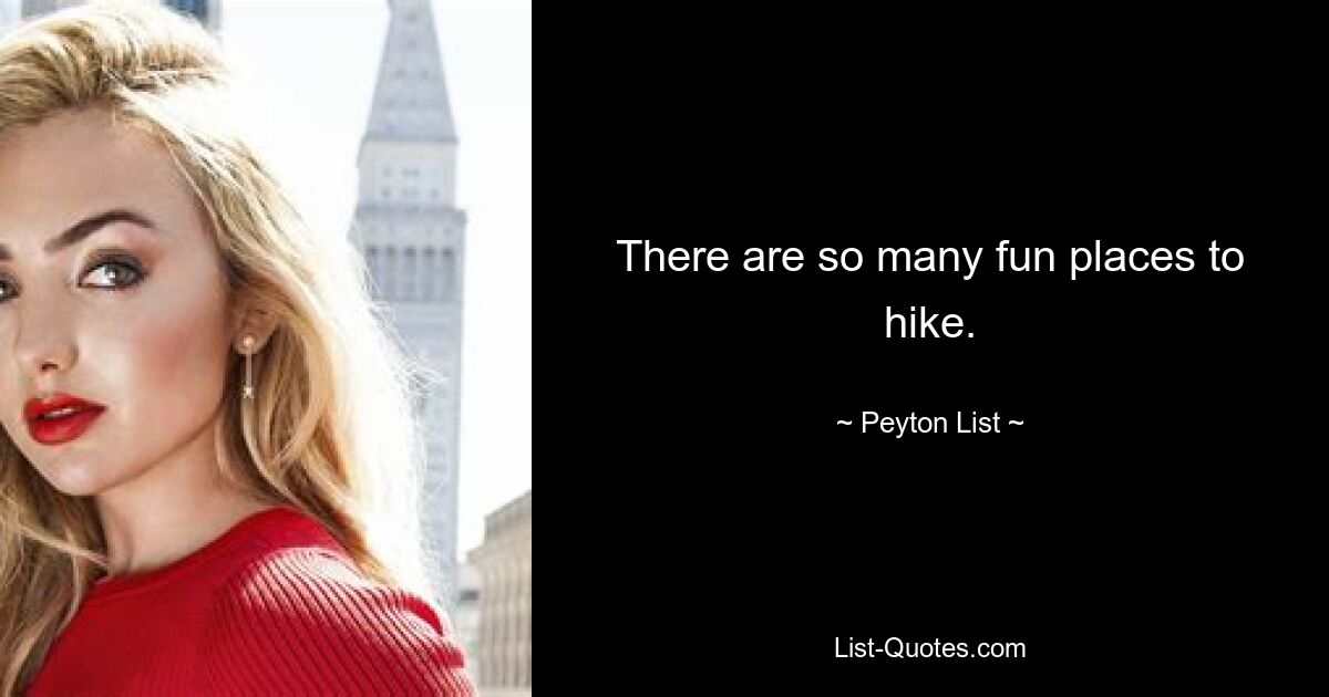 There are so many fun places to hike. — © Peyton List