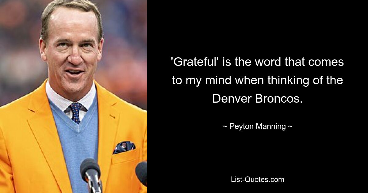 'Grateful' is the word that comes to my mind when thinking of the Denver Broncos. — © Peyton Manning