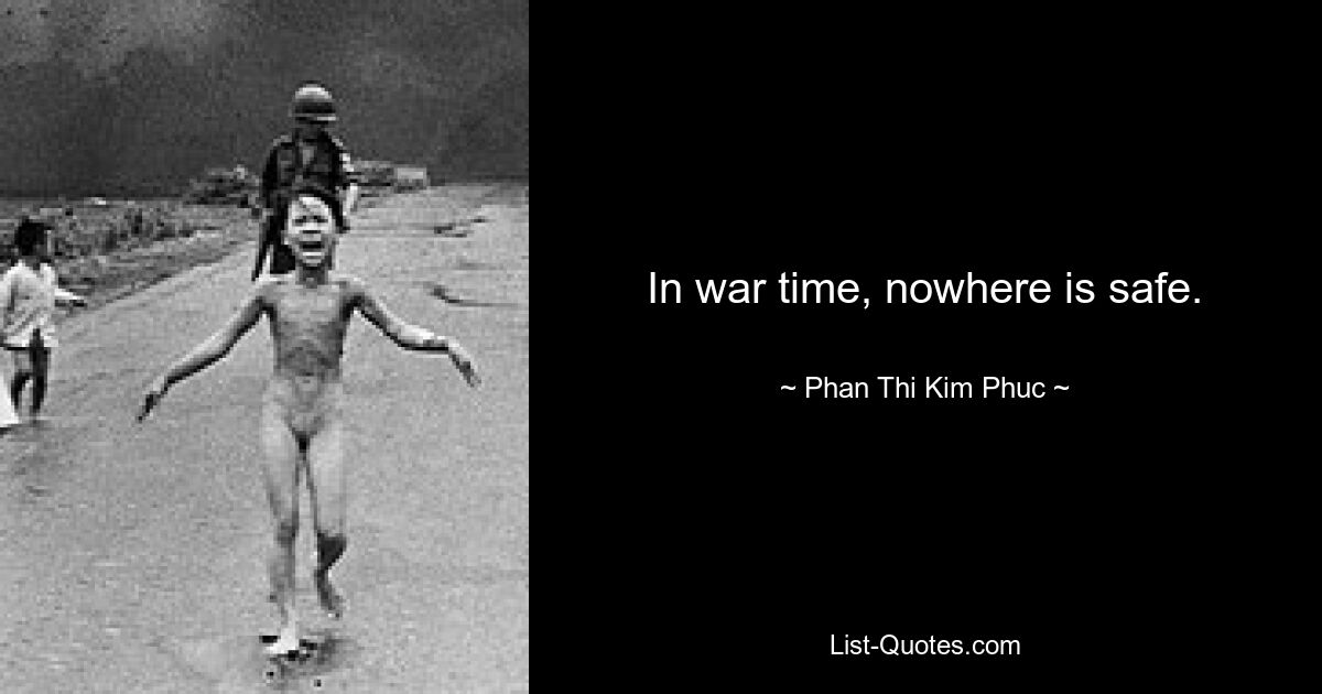 In war time, nowhere is safe. — © Phan Thi Kim Phuc