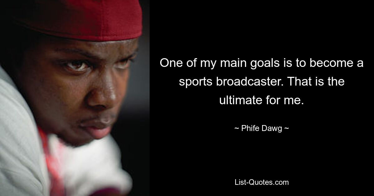 One of my main goals is to become a sports broadcaster. That is the ultimate for me. — © Phife Dawg