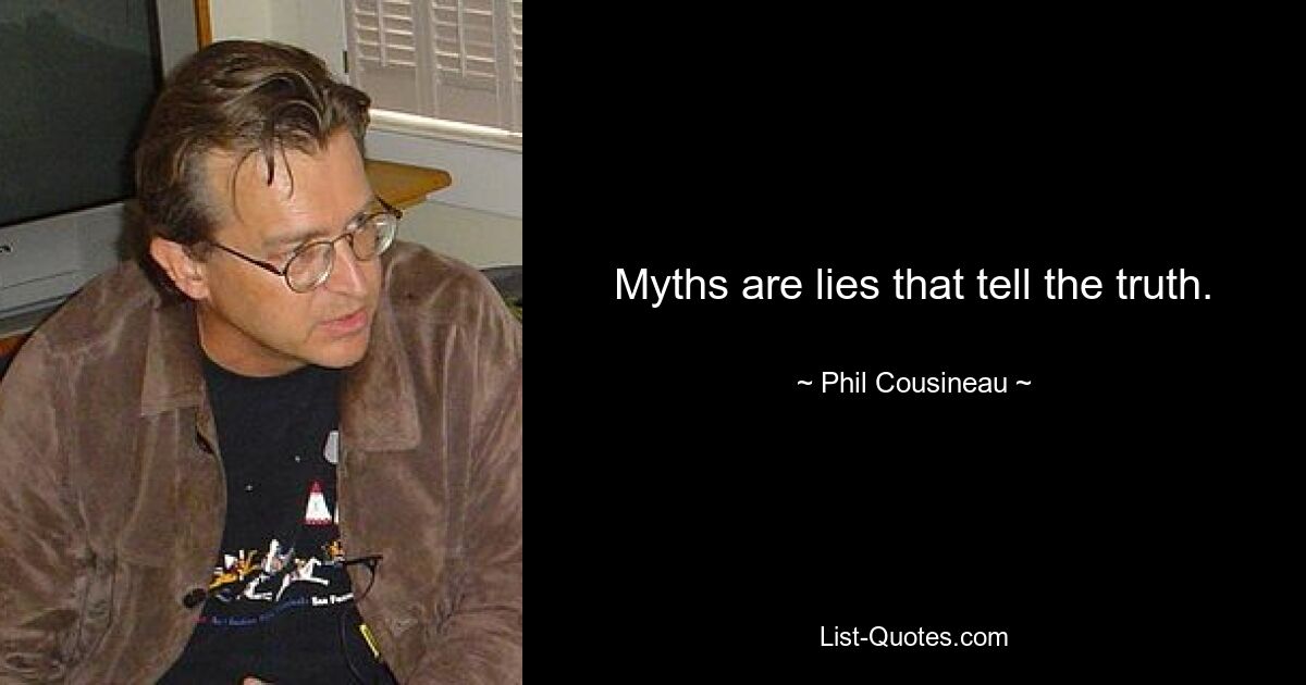 Myths are lies that tell the truth. — © Phil Cousineau