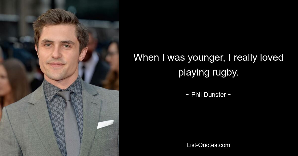 When I was younger, I really loved playing rugby. — © Phil Dunster