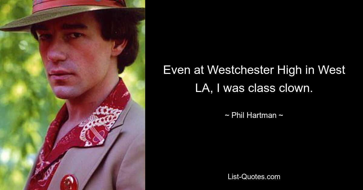 Even at Westchester High in West LA, I was class clown. — © Phil Hartman