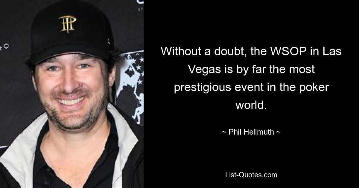 Without a doubt, the WSOP in Las Vegas is by far the most prestigious event in the poker world. — © Phil Hellmuth