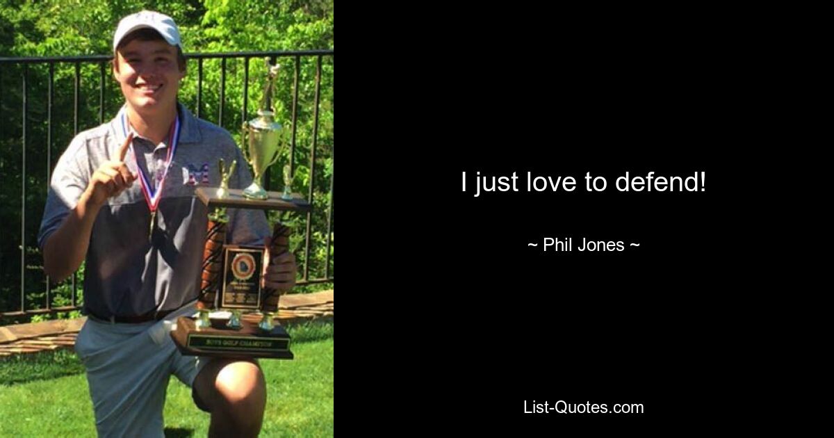 I just love to defend! — © Phil Jones