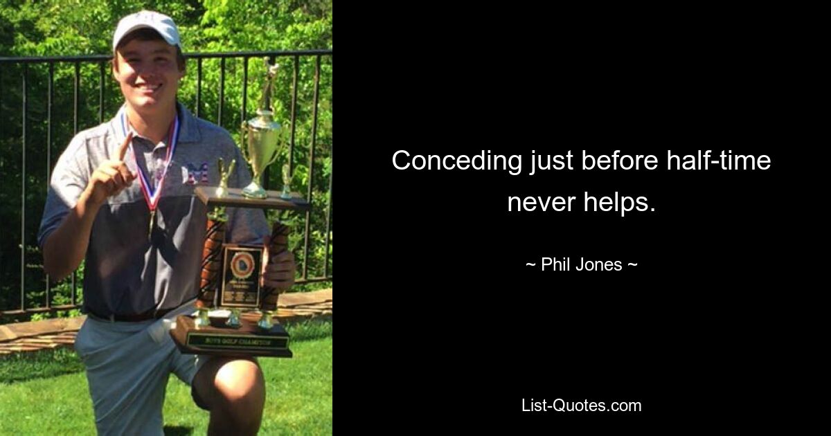 Conceding just before half-time never helps. — © Phil Jones