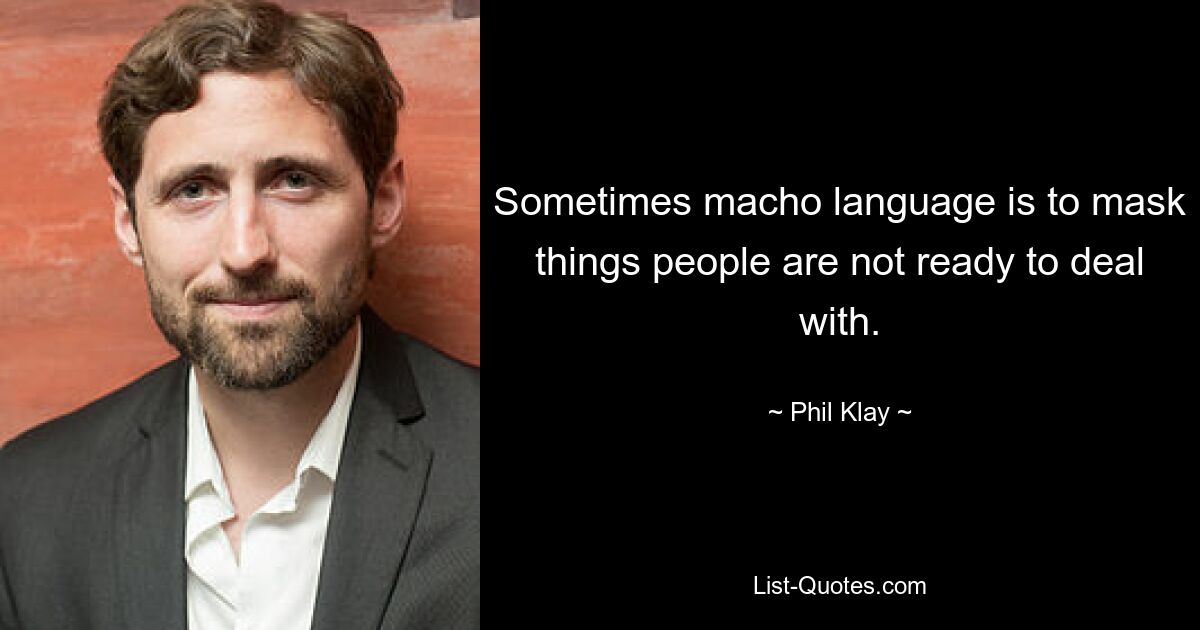 Manchmal dient die Macho-Sprache dazu, Dinge zu verschleiern, mit denen Menschen nicht zurechtkommen. — © Phil Klay 