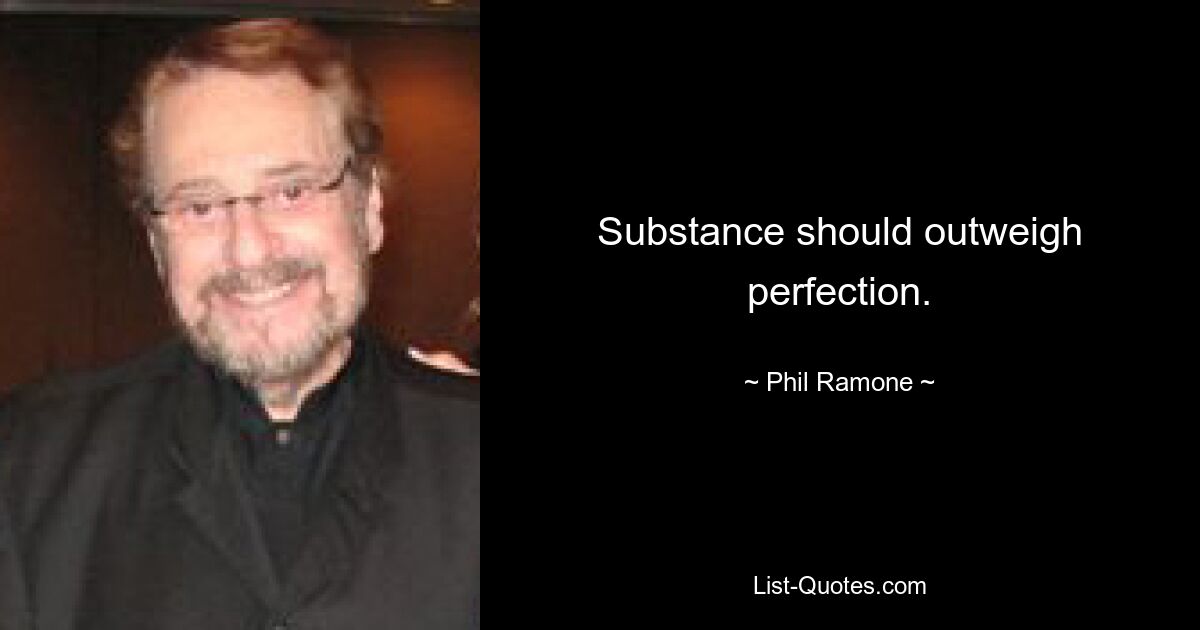 Die Substanz sollte die Perfektion überwiegen. — © Phil Ramone 