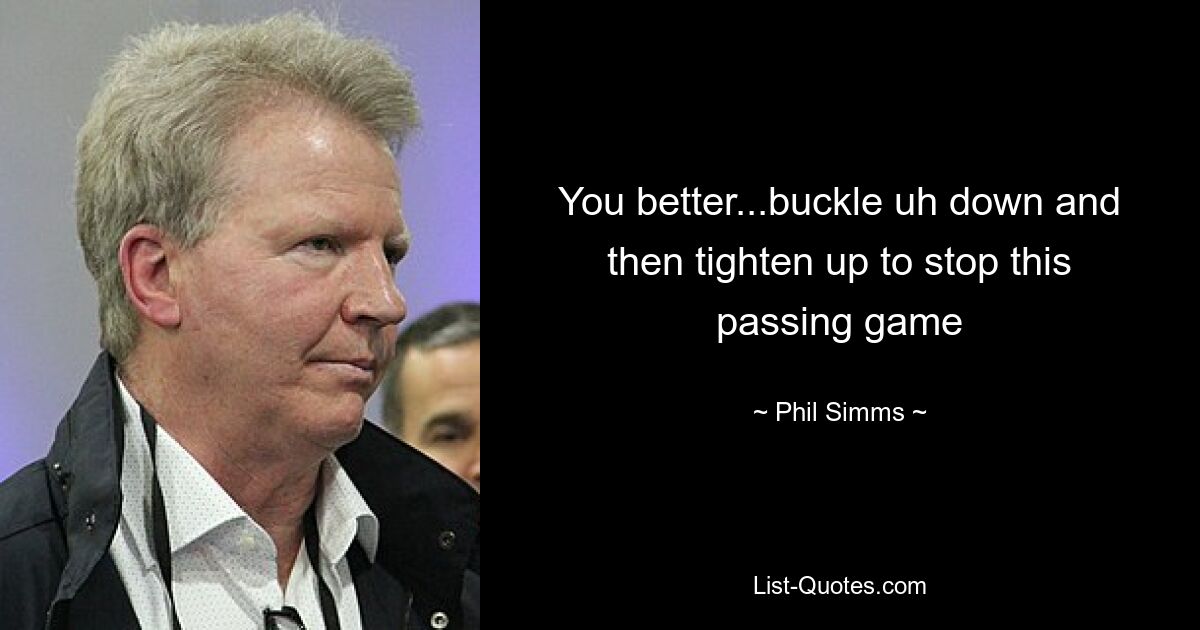 You better...buckle uh down and then tighten up to stop this passing game — © Phil Simms