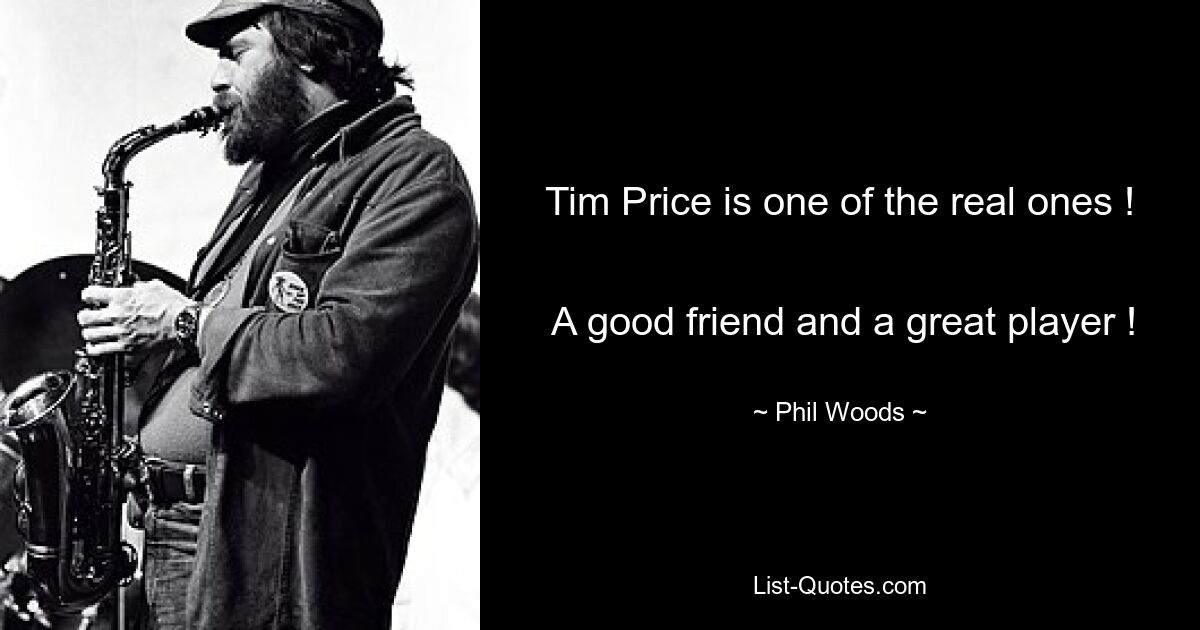 Tim Price is one of the real ones ! 
 A good friend and a great player ! — © Phil Woods