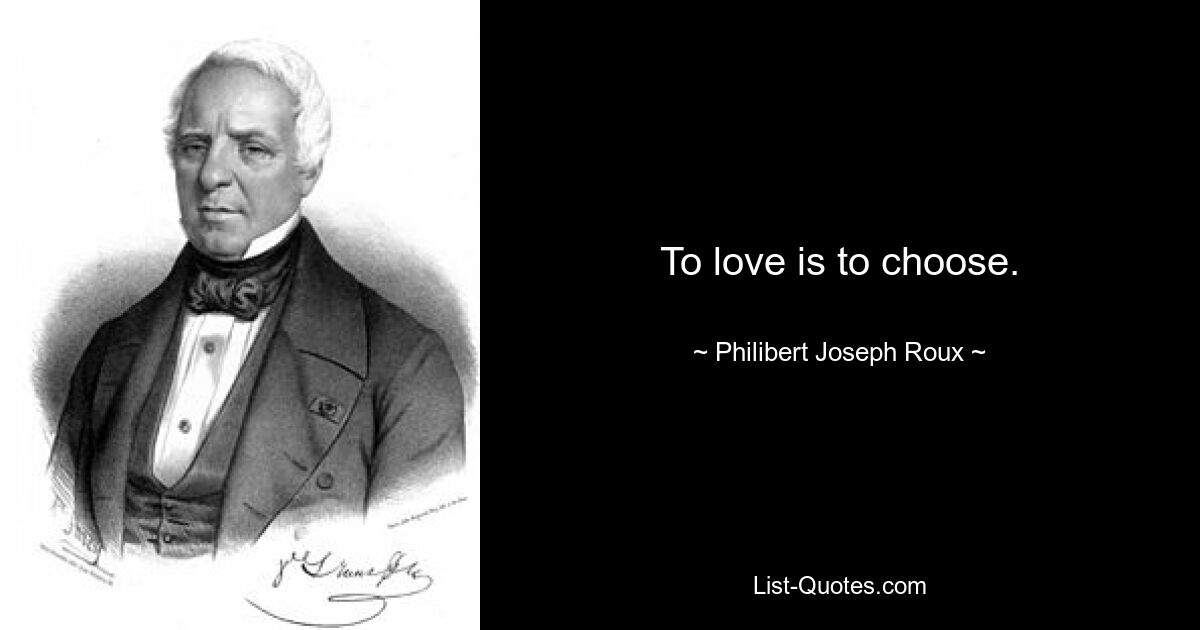 To love is to choose. — © Philibert Joseph Roux