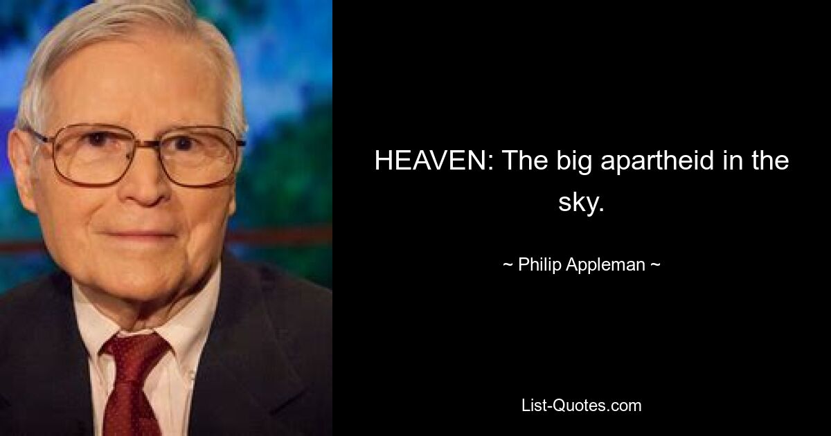 HEAVEN: The big apartheid in the sky. — © Philip Appleman